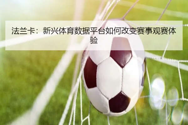 法兰卡：新兴体育数据平台如何改变赛事观赛体验