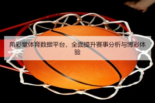帛彩堂体育数据平台，全面提升赛事分析与博彩体验